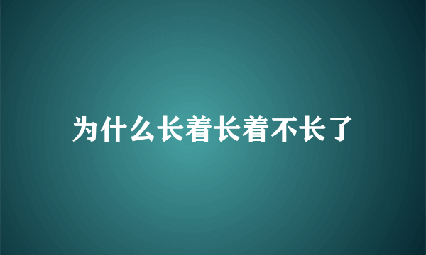 为什么长着长着不长了