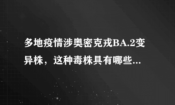 多地疫情涉奥密克戎BA.2变异株，这种毒株具有哪些特点？该如何应对？