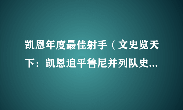 凯恩年度最佳射手（文史览天下：凯恩追平鲁尼并列队史射手王）