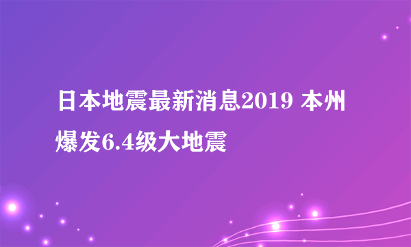 日本地震最新消息2019 本州爆发6.4级大地震