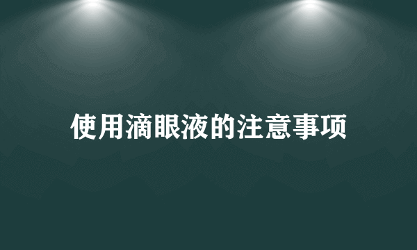 使用滴眼液的注意事项