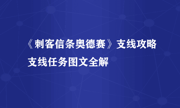 《刺客信条奥德赛》支线攻略 支线任务图文全解