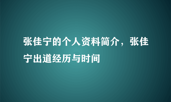 张佳宁的个人资料简介，张佳宁出道经历与时间