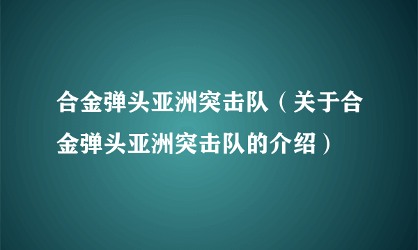 合金弹头亚洲突击队（关于合金弹头亚洲突击队的介绍）