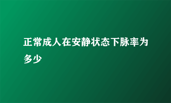 正常成人在安静状态下脉率为多少