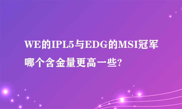 WE的IPL5与EDG的MSI冠军哪个含金量更高一些?