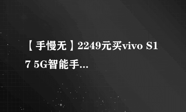 【手慢无】2249元买vivo S17 5G智能手机 真香