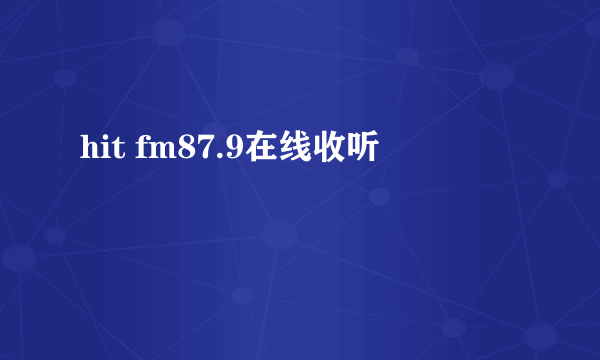 hit fm87.9在线收听