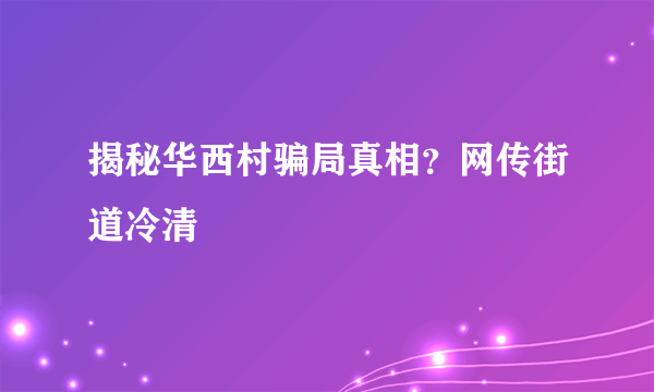 揭秘华西村骗局真相？网传街道冷清