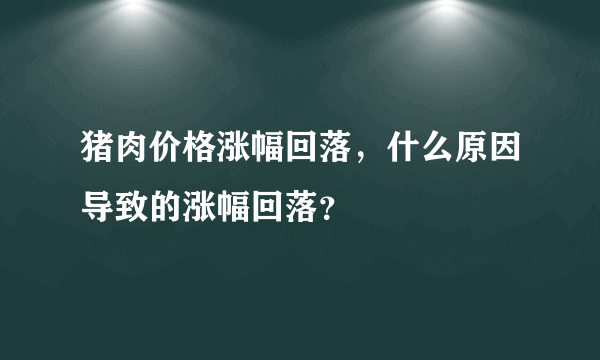 猪肉价格涨幅回落，什么原因导致的涨幅回落？