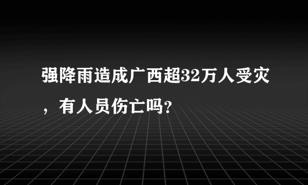 强降雨造成广西超32万人受灾，有人员伤亡吗？