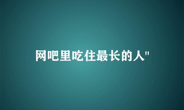 网吧里吃住最长的人