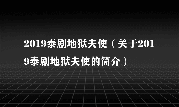 2019泰剧地狱夫使（关于2019泰剧地狱夫使的简介）