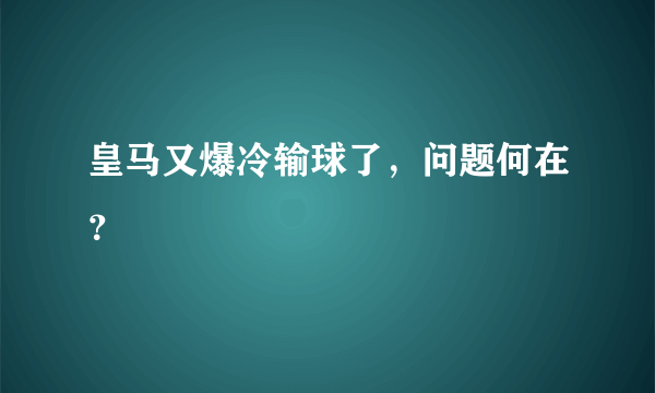 皇马又爆冷输球了，问题何在？