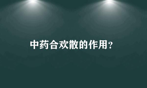 中药合欢散的作用？