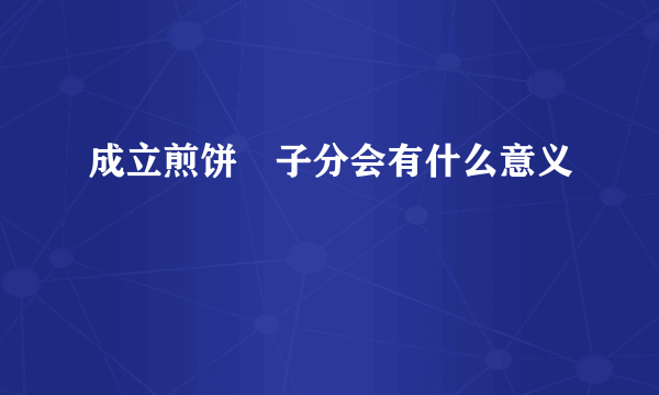 成立煎饼馃子分会有什么意义