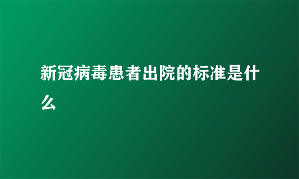 新冠病毒患者出院的标准是什么