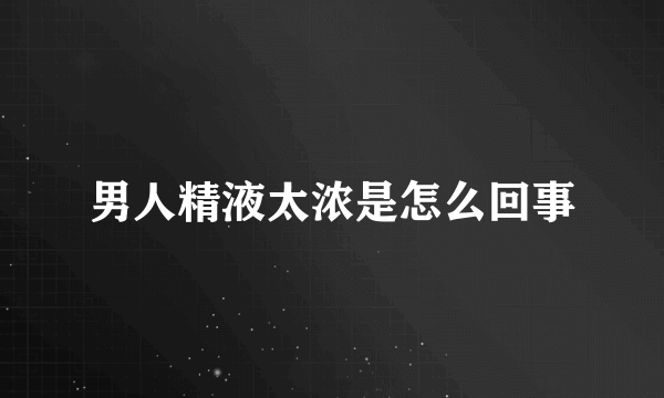 男人精液太浓是怎么回事