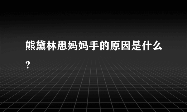 熊黛林患妈妈手的原因是什么？