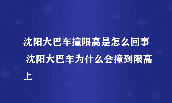 沈阳大巴车撞限高是怎么回事 沈阳大巴车为什么会撞到限高上