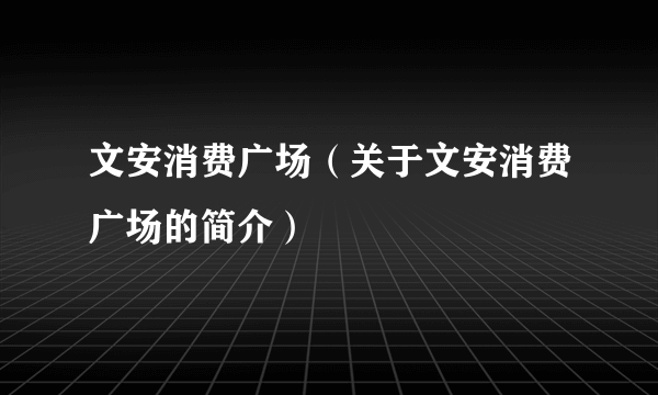 文安消费广场（关于文安消费广场的简介）