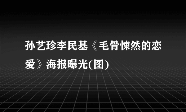 孙艺珍李民基《毛骨悚然的恋爱》海报曝光(图)