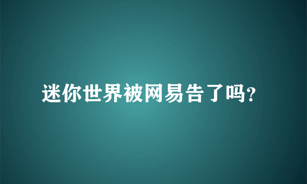 迷你世界被网易告了吗？