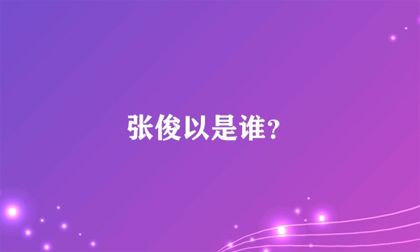 张俊以是谁？