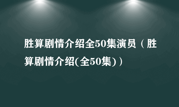 胜算剧情介绍全50集演员（胜算剧情介绍(全50集)）