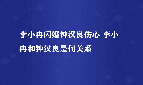 李小冉闪婚钟汉良伤心 李小冉和钟汉良是何关系