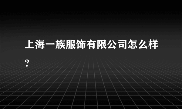 上海一族服饰有限公司怎么样？