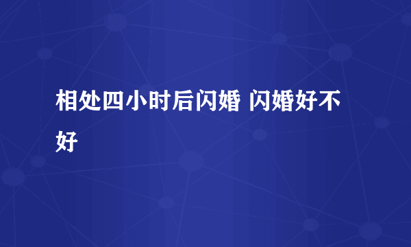 相处四小时后闪婚 闪婚好不好