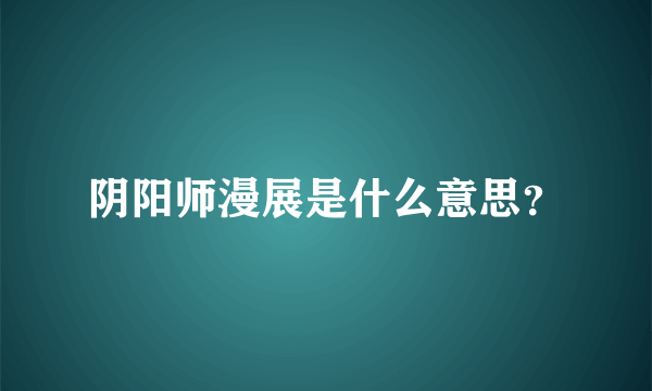 阴阳师漫展是什么意思？