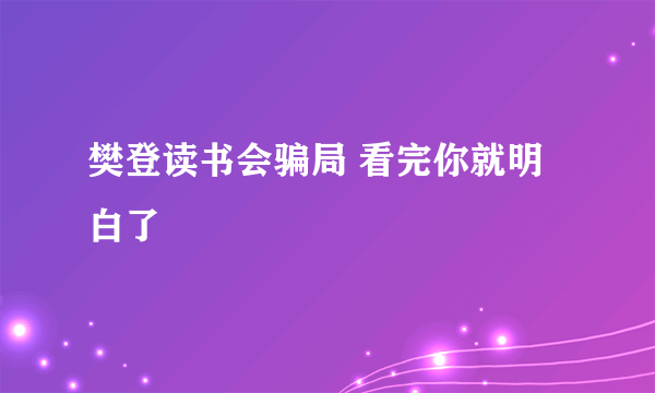 樊登读书会骗局 看完你就明白了