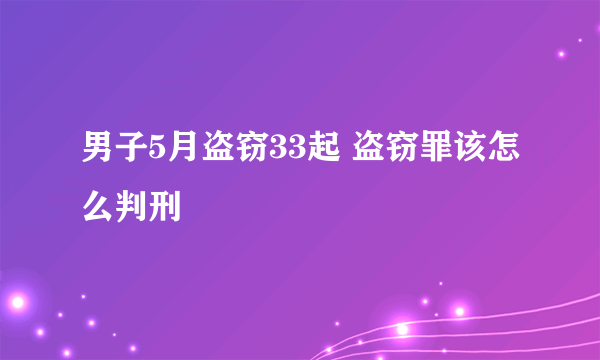 男子5月盗窃33起 盗窃罪该怎么判刑