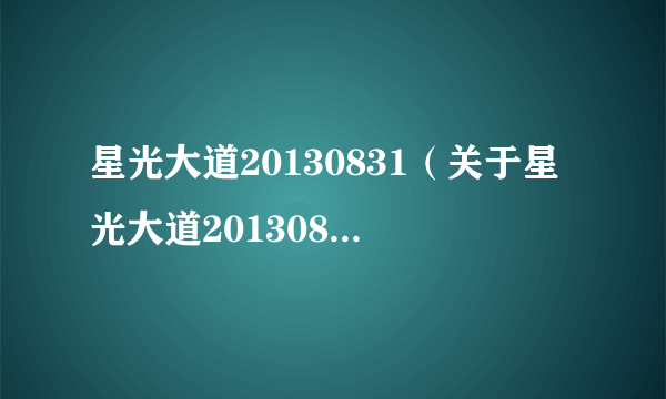 星光大道20130831（关于星光大道20130831的简介）