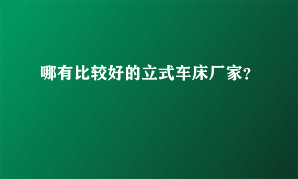 哪有比较好的立式车床厂家？