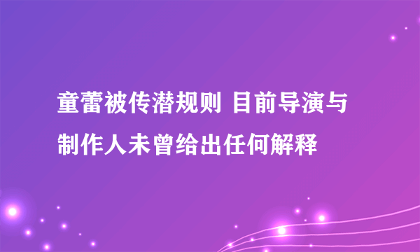 童蕾被传潜规则 目前导演与制作人未曾给出任何解释