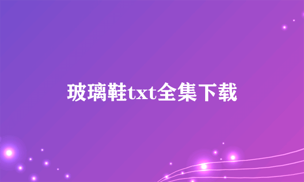 玻璃鞋txt全集下载