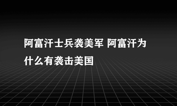 阿富汗士兵袭美军 阿富汗为什么有袭击美国