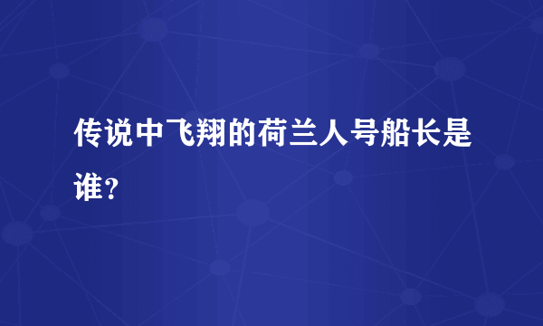 传说中飞翔的荷兰人号船长是谁？