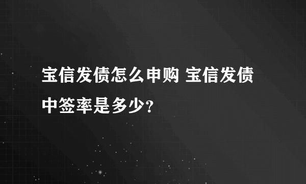 宝信发债怎么申购 宝信发债中签率是多少？