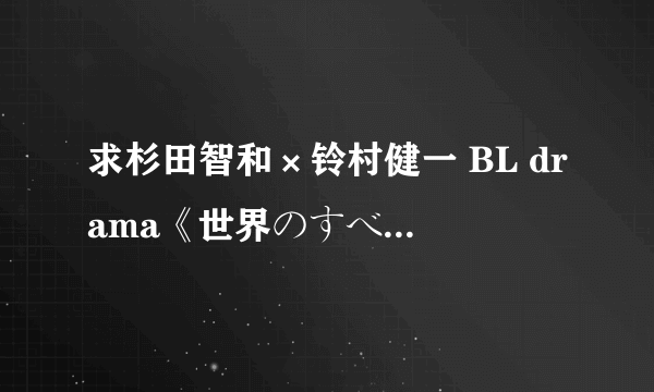 求杉田智和×铃村健一 BL drama《世界のすべてが敌だとしても 》下载及翻译