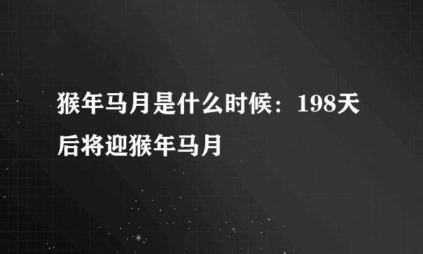 猴年马月是什么时候：198天后将迎猴年马月