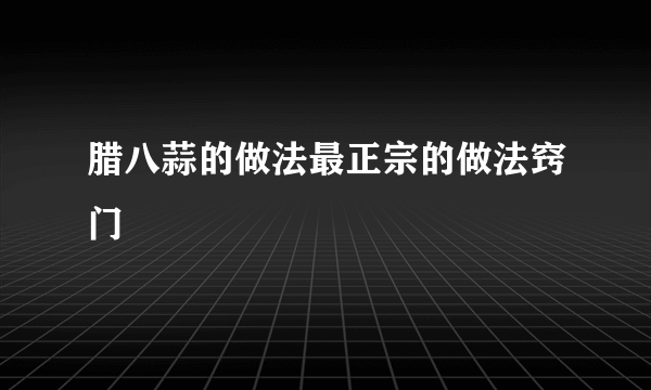 腊八蒜的做法最正宗的做法窍门