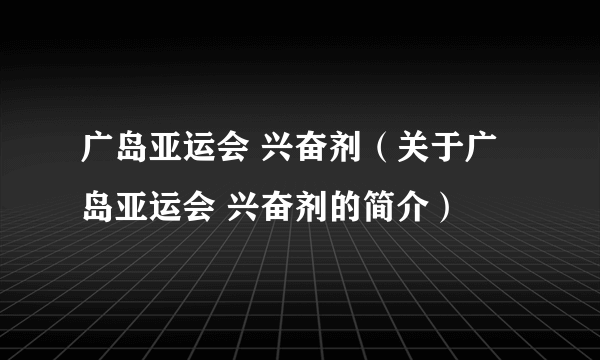 广岛亚运会 兴奋剂（关于广岛亚运会 兴奋剂的简介）