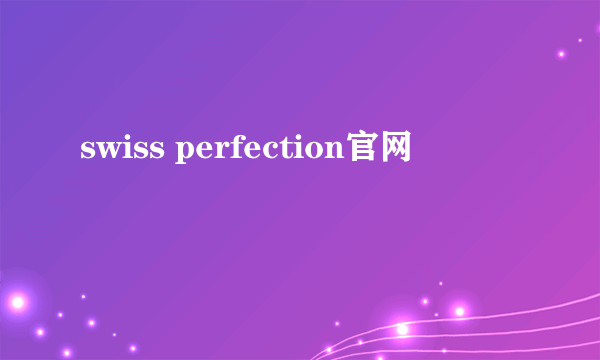 swiss perfection官网