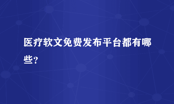 医疗软文免费发布平台都有哪些？