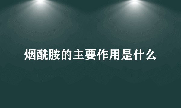 烟酰胺的主要作用是什么