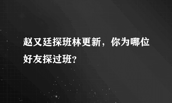 赵又廷探班林更新，你为哪位好友探过班？